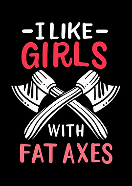 I Like Girls With Fat Axes