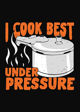 I Cook Best Under Pressure