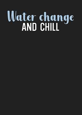 Water change and chill