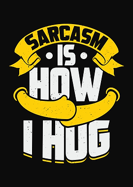Sarcasm Is How I Hug