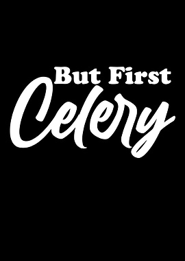 But first celery