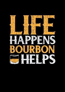 Life happens bourbon helps