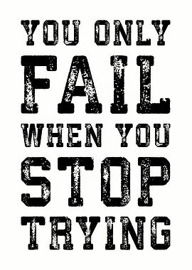 Fail When You Stop Trying