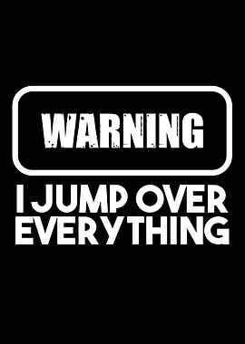 I jump over everything