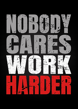 Nobody cares work harder