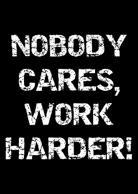 Nobody cares work harder