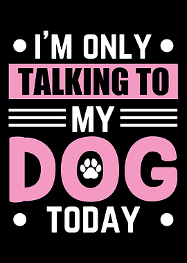 Im Only Talking to My Dog