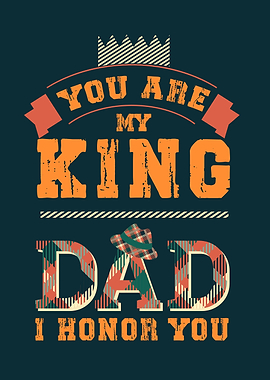 Dad you are my king