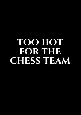 Too Hot For The Chess Team