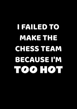 Failed Chess Team Too Hot