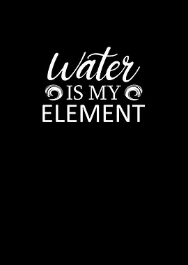 Water is my element