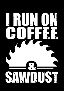 I run on coffee sawdust