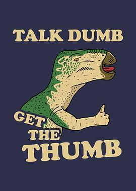 Talk Dumb Get The Thumb