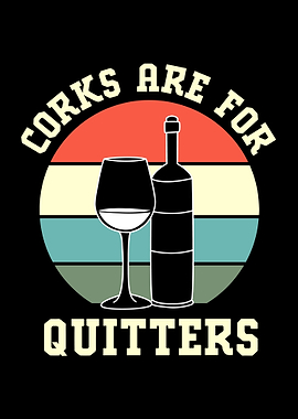 Corks Are For Quitters