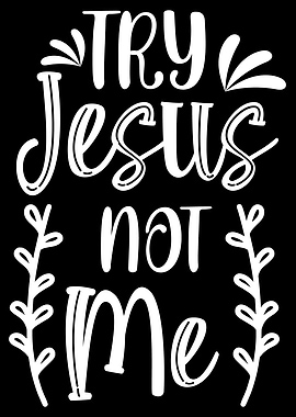 Try Jesus Not Me