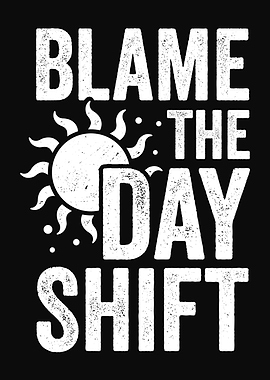 Blame The Day Shift