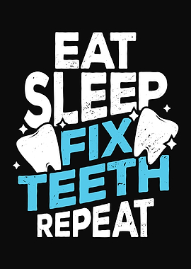 Eat Sleep Fix Teeth Repeat