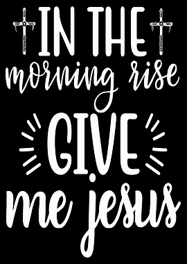 In the morning rise give