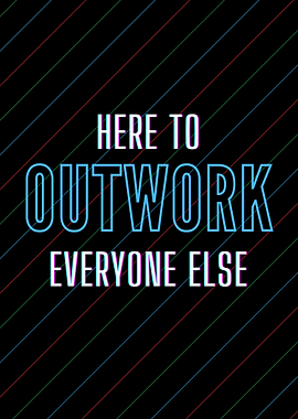 OUTWORK EVERYONE ELSE