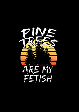 Pine trees are my fetish