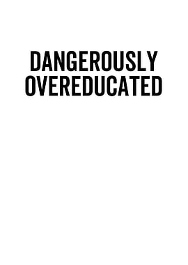 Dangerously Overeducated