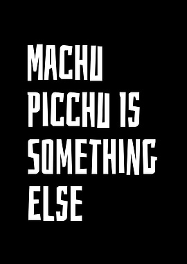 Machu Picchu Is Something