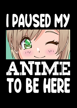 I Paused My Anime To Be