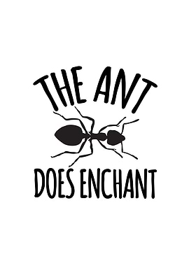 The ant does enchant