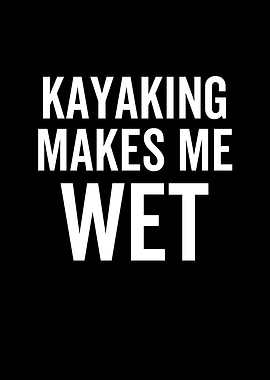Kayaking Makes Me Wet