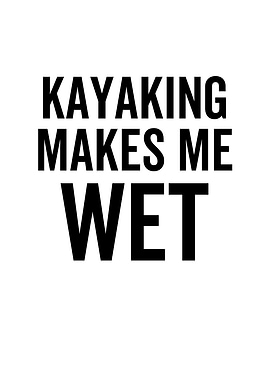 Kayaking Makes Me Wet