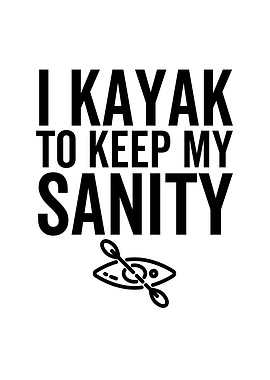 I Kayak To Keep My Sanity