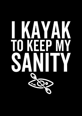 I Kayak To Keep My Sanity