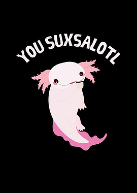 You Suxsalotl Axolotl Fun