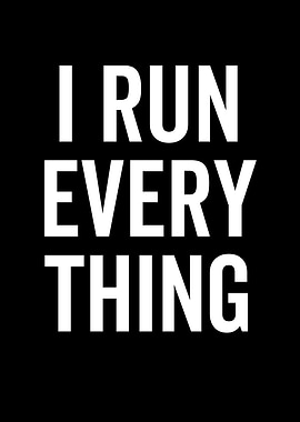 I Run Every Thing