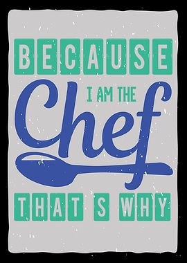 Because I am the Chef