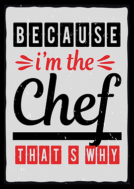 Because I am the Chef