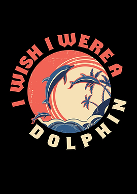I Wish I Were A Dolphin
