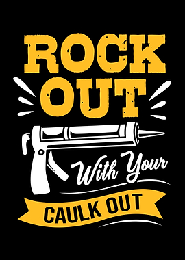 Rock Out Your Caulk Out