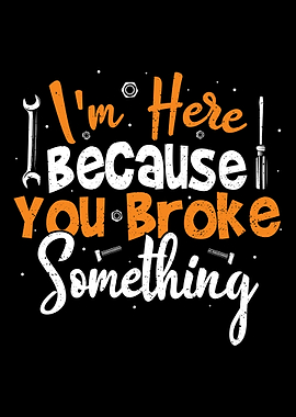 Im Here Because You Broke