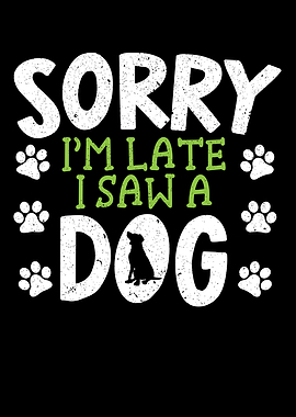 Sorry Im Late I Saw A Dog