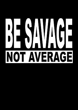 Be Savage Not Average
