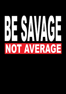 Be Savage Not Average