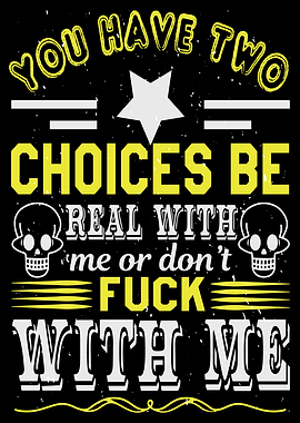 You have two Choices be