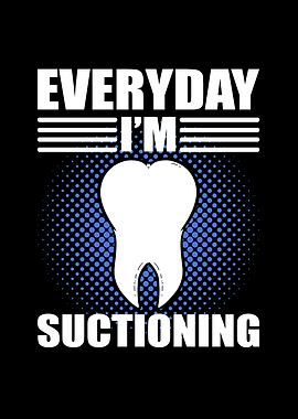 Every day im suctioning