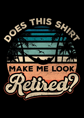 It Makes Me Look Retired