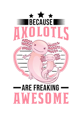 Because Axolotls Are