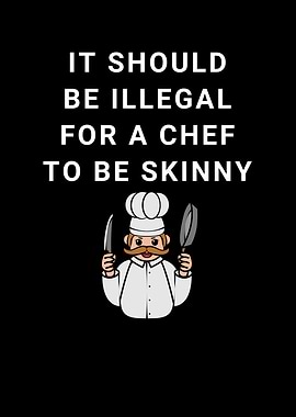 Illegal For A Chef Skinny