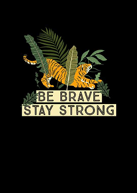 Tiger Be Brave Stay Strong