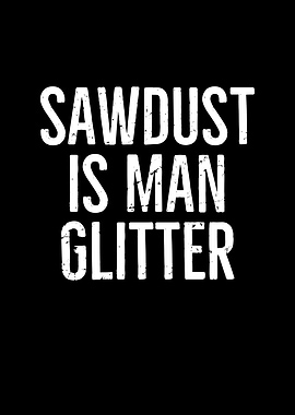 Sawdust is Man Glitter