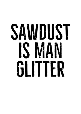 Sawdust is Man Glitter